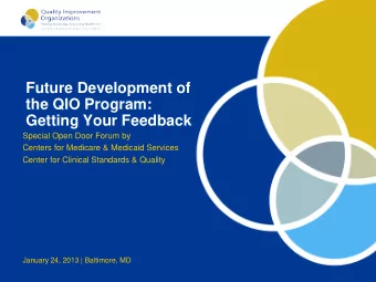 Future Development of  the QIO Program: Getting Your Feedback  Special Open Door Forum by  Centers