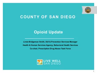 COUNTY OF SAN DIEGO  Opioid Update  Linda Bridgeman Smith, DUI &amp; Prevention Services Manager