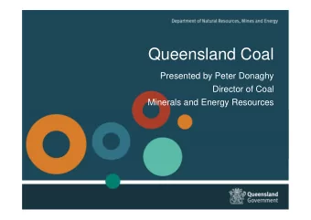 Queensland Coal  Presented by Peter Donaghy  Director of Coal  Minerals and Energy Resources  Know