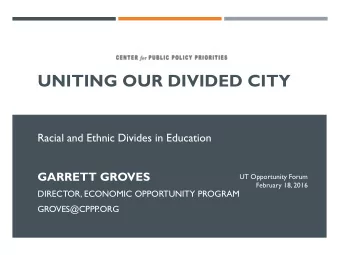 UNITING OUR DIVIDED CITY  Racial and Ethnic Divides in Education  GARRETT GROVES  UT Opportunity