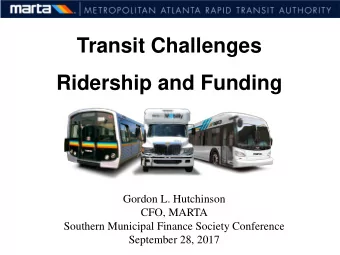 Transit Challenges  Ridership and Funding  Gordon L. Hutchinson  CFO, MARTA  Southern Municipal