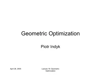 Geometric Optimization  Piotr Indyk  April 26, 2005  Lecture 19: Geometric  Optimization  Geometric
