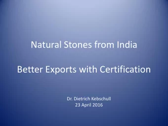 Natural Stones from India  Better Exports with Certification  Dr. Dietrich Kebschull  23 April 2016
