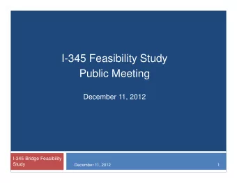 I-345 Feasibility Study  Public Meeting  December 11, 2012  I-345 Bridge Feasibility  Study