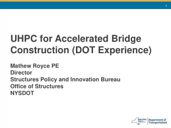 UHPC for Accelerated Bridge  Construction (DOT Experience)  Mathew Royce PE  Director  Structures