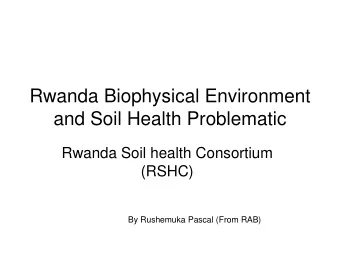 Rwanda Biophysical Environment  and Soil Health Problematic  Rwanda Soil health Consortium  (RSHC)