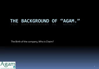 THE BACKGROUND OF  AGAM . The Birth of the company, Who is Chaim? 1  Agam Greenhouse Energy
