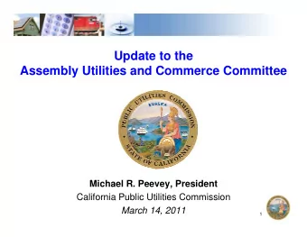 Update to the  Assembly Utilities and Commerce Committee  Michael R. Peevey, President  California