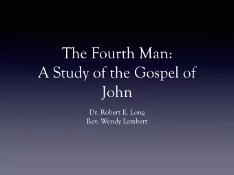 The Fourth Man:  A Study of the Gospel of  John  Dr. Robert E. Long  Rev. Wendy Lambert  Synoptic