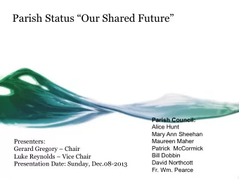 Parish Status Our Shared Future Parish Council:  Alice Hunt  Mary Ann Sheehan  Presenters: