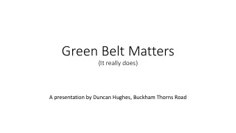 Green Belt Matters  (It really does)  A presentation by Duncan Hughes, Buckham Thorns Road WHY AM I