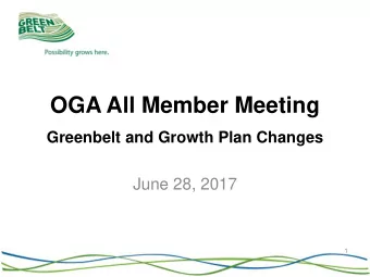 OGA All Member Meeting  do  Greenbelt and Growth Plan Changes  June 28, 2017  1  Grow the Greenbelt