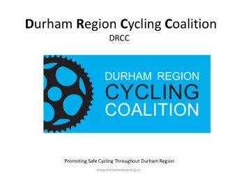 D urham R egion C ycling C oalition  DRCC  Promoting Safe Cycling Throughout Durham Region