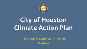 City of Houston  Climate Action Plan  Acres Homes Community Meeting  4/1/2019  Why Houston is