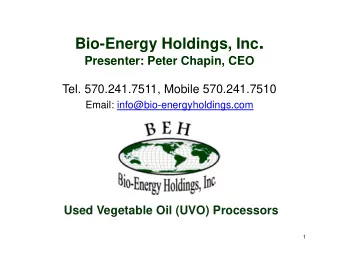 Bio-Energy Holdings, Inc .  Presenter: Peter Chapin, CEO  Tel. 570.241.7511, Mobile 570.241.7510