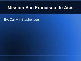 Mission San Francisco de Asis  By: Caitlyn  Stephenson  About my mission  My mission is San