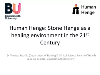 Human Henge: Stone Henge as a healing environment in the 21 st  Century  Dr Vanessa Heaslip