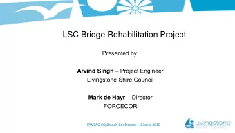 LSC Bridge Rehabilitation Project  Presented by: Arvind Singh  Project Engineer  Livingstone