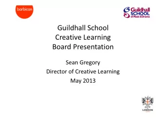 Guildhall School  Creative Learning  Board Presentation  Sean Gregory  Director of Creative