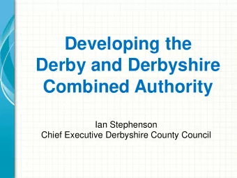 Developing the  Derby and Derbyshire Combined Authority  Ian Stephenson Chief Executive Derbyshire