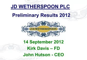 JD WETHERSPOON PLC  Preliminary Results 2012  14 September 2012  Kirk Davis  FD  John Hutson -