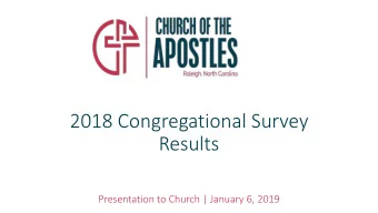 2018 Congregational Survey  Results  Presentation to Church | January 6, 2019  Why a Survey?  Seek