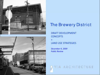 The Brewery District DRAFT DEVELOPMENT CONCEPTS  + LAND USE STRATEGIES December 9, 2009 Public