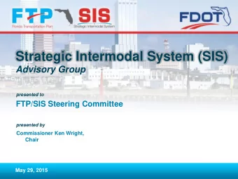 Strategic Intermodal System (SIS)  Advisory Group  presented to  FTP/SIS Steering Committee