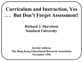 Curriculum and Instruction, Yes  . . .  But Dont Forget Assessment!  Richard J. Shavelson