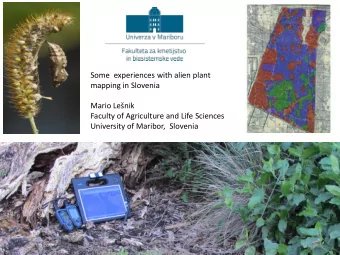 Some  experiences with alien plant  mapping in Slovenia  Mario Lenik  Faculty of Agriculture and