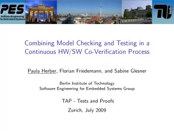 Combining Model Checking and Testing in a  Continuous HW/SW Co-Verification Process  Paula Herber,