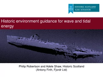 Historic environment guidance for wave and tidal  energy  Philip Robertson and Adele Shaw, Historic
