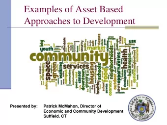 Examples of Asset Based  Approaches to Development  Presented by:    Patrick McMahon, Director of