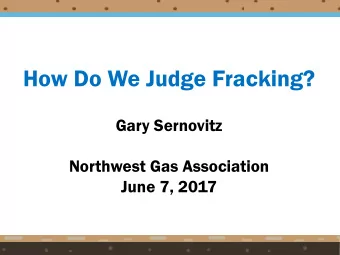 How Do We Judge Fracking?  Gary Sernovitz  Northwest Gas Association  June 7, 2017  6/19/17  1