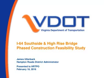 I-64 Southside &amp; High Rise Bridge  Phased Construction Feasibility Study  James Utterback
