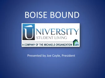BOISE BOUND  Presented by Joe Coyle, President  University Student Living, LLC Location: Boise, ID