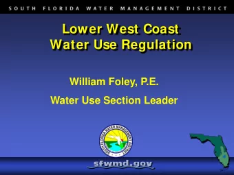 Lower West Coast  Water Use Regulation  William Foley, P.E.  Water Use Section Leader  Presentation