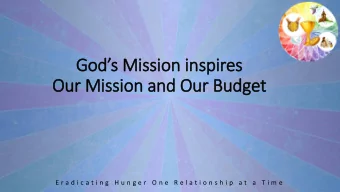 God  ods Mission  on i  inspires  Our Mission and Our Budget  E r a d i c a t i n g  H u n g e r