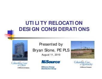 UTI LI TY RELOCATI ON  DESI GN CONSI DERATI ONS  Presented by  Bryan Slone, PE PLS  August 11, 2010