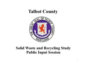 Talbot County  Solid Waste and Recycling Study  Public Input Session  1  Study Purpose  Assess