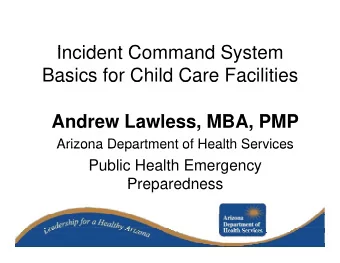 I  Incident Command System  id  t C  d S  t  Basics for Child Care Facilities  as cs o C  d Ca e