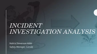 INCIDENT  INVESTIGATION ANALYSIS  Nalicia Stevenson Addo  Safety Manager, Cutrale  What Is An