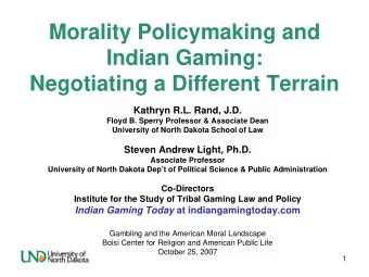 Morality Policymaking and  Indian Gaming:  Negotiating a Different Terrain  Kathryn R.L. Rand, J.D.