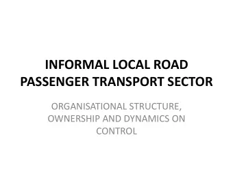 INFORMAL LOCAL ROAD  PASSENGER TRANSPORT SECTOR  ORGANISATIONAL STRUCTURE,  OWNERSHIP AND DYNAMICS