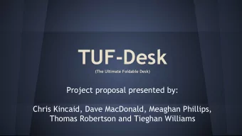 TUF-Desk  (The Ultimate Foldable Desk)  Project proposal presented by:  Chris Kincaid, Dave