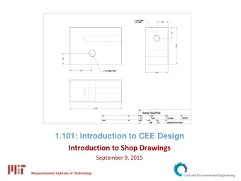 1.101: Introduction to CEE Design  Introduction to Shop Drawings  September 9, 2015  Purpose of a