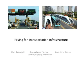 Paying for Transportation Infrastructure  Matti Siemiatycki  Geography and Planning  University of