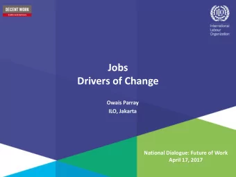 Drivers of Change  Owais Parray  ILO, Jakarta  National Dialogue: Future of Work  April 17, 2017