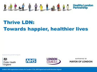 Towards happier, healthier lives  Supported by and delivering for:  Londons NHS organisations