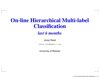 On-line Hierarchical Multi-label  Classification  last 6 months  Jesse Read  jesse.read@gmail.com